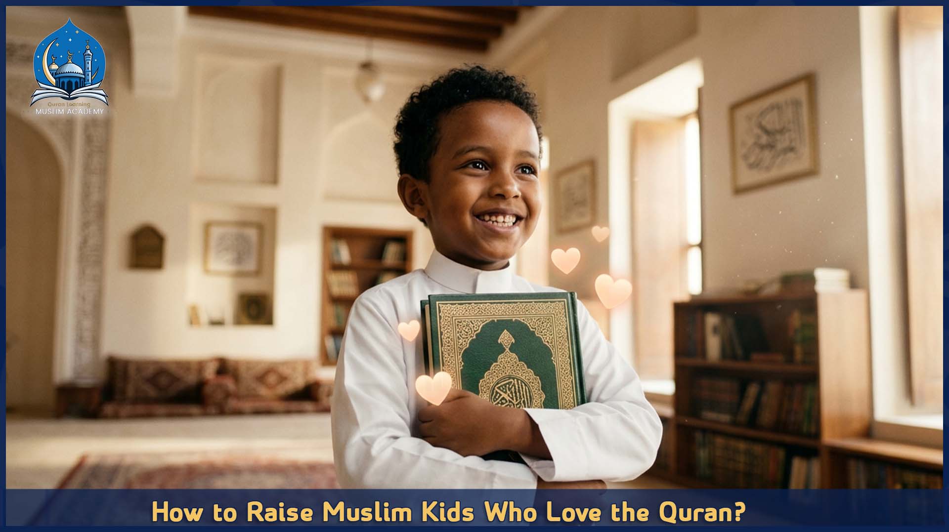 How to Raise Muslim Kids Who Love the Quran?